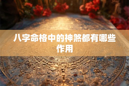 八字命格中的神煞都有哪些作用