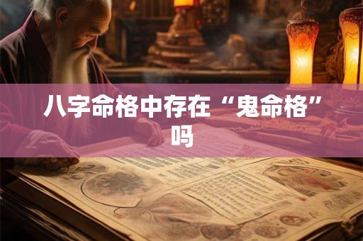 八字命格中存在“鬼命格”吗