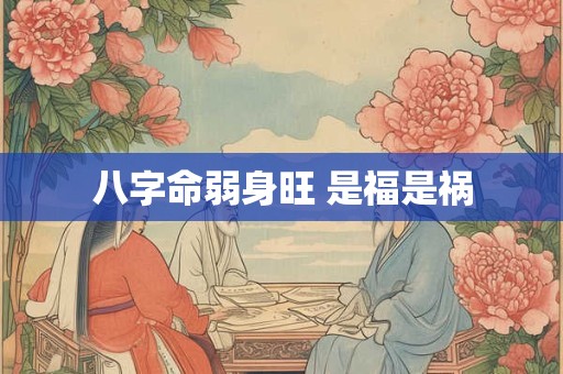 八字命弱身旺 是福是祸