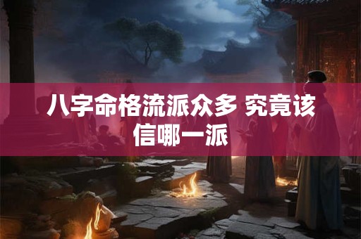 八字命格流派众多 究竟该信哪一派