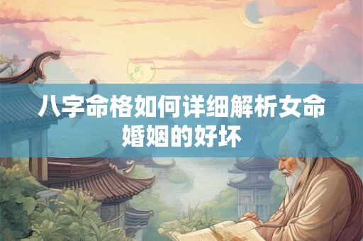 八字命格如何详细解析女命婚姻的好坏