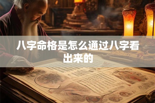 八字命格是怎么通过八字看出来的