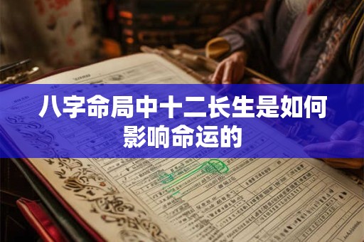八字命局中十二长生是如何影响命运的