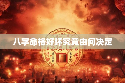 八字命格好坏究竟由何决定