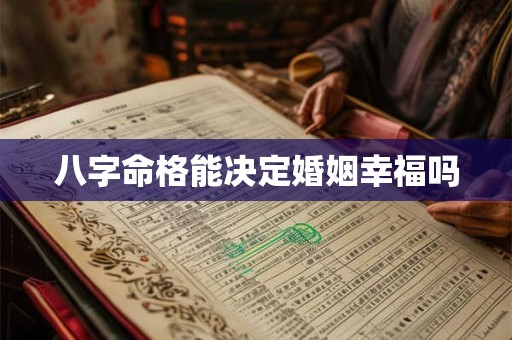 八字命格能决定婚姻幸福吗