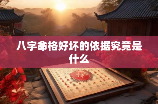 八字命格好坏的依据究竟是什么