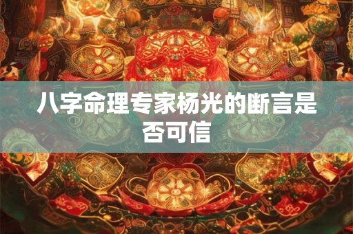 八字命理专家杨光的断言是否可信