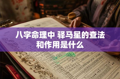 八字命理中 驿马星的查法和作用是什么