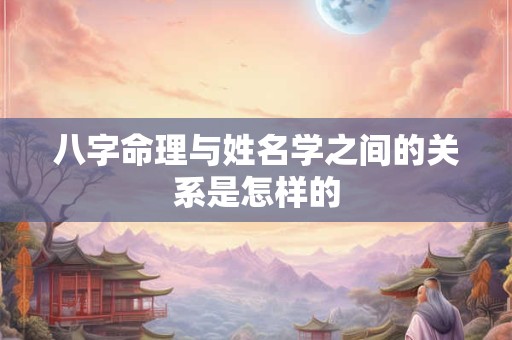 八字命理与姓名学之间的关系是怎样的