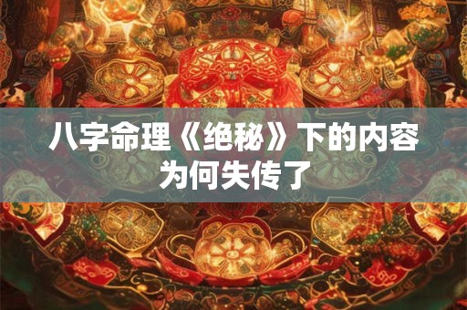 八字命理《绝秘》下的内容为何失传了