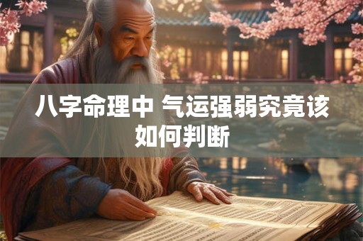 八字命理中 气运强弱究竟该如何判断