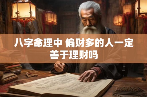八字命理中 偏财多的人一定善于理财吗