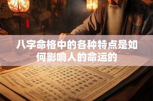 八字命格中的各种特点是如何影响人的命运的