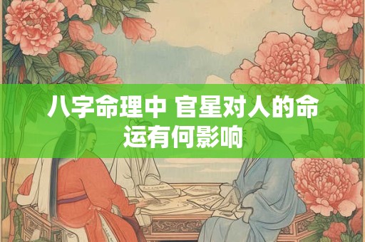 八字命理中 官星对人的命运有何影响