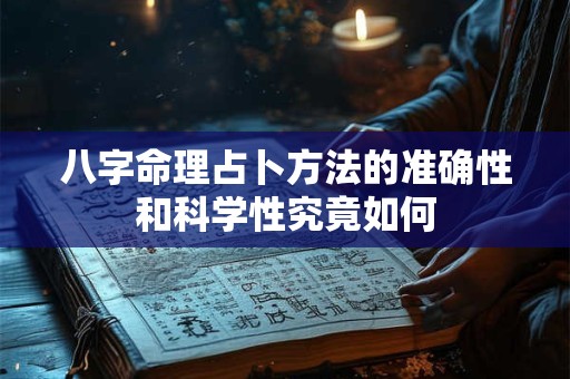 详细阅读:八字命理占卜方法的准确性和科学性究竟如何 八字命理占卜方法的准确性和科学性究竟如何