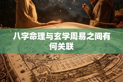 八字命理与玄学周易之间有何关联