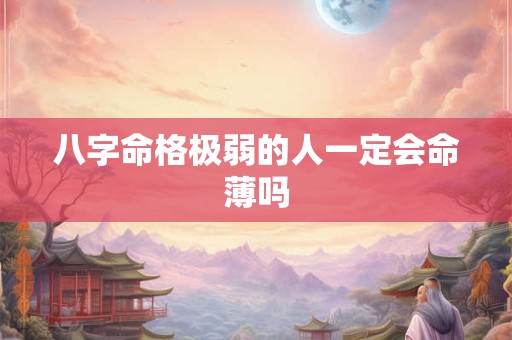 八字命格极弱的人一定会命薄吗