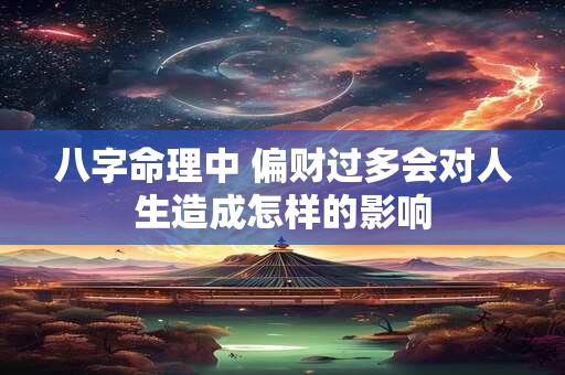 八字命理中 偏财过多会对人生造成怎样的影响