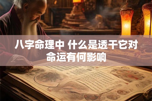 八字命理中 什么是透干它对命运有何影响