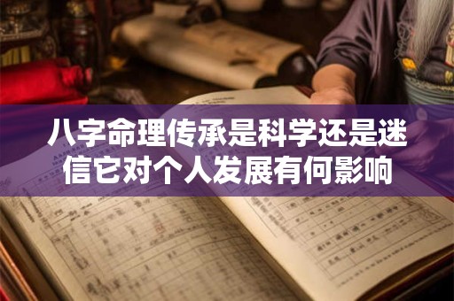 八字命理传承是科学还是迷信它对个人发展有何影响