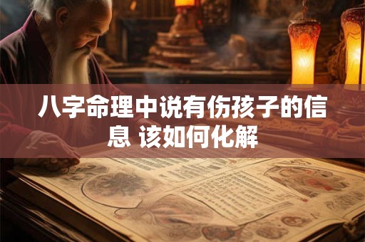 八字命理中说有伤孩子的信息 该如何化解