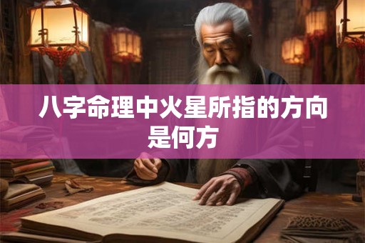 八字命理中火星所指的方向是何方