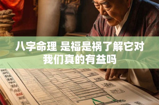 八字命理 是福是祸了解它对我们真的有益吗