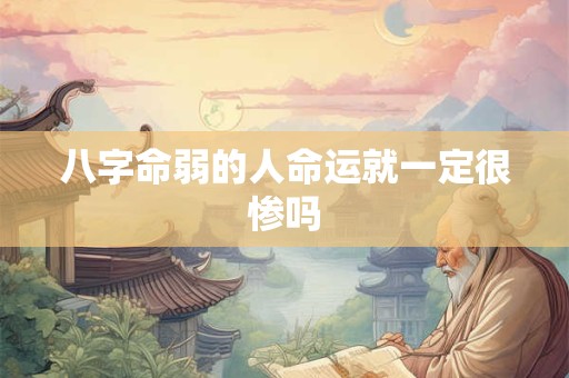 八字命弱的人命运就一定很惨吗