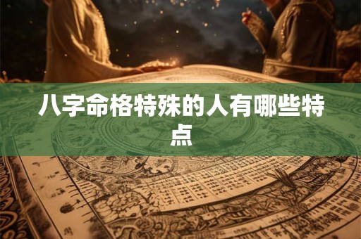 八字命格特殊的人有哪些特点