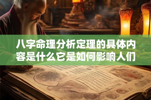 八字命理分析定理的具体内容是什么它是如何影响人们的命运的