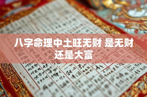 八字命理中土旺无财 是无财还是大富 八字命理中土旺无财 是无财还是大富