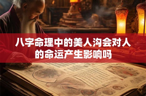 八字命理中的美人沟会对人的命运产生影响吗