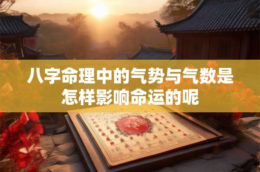 八字命理中的气势与气数是怎样影响命运的呢