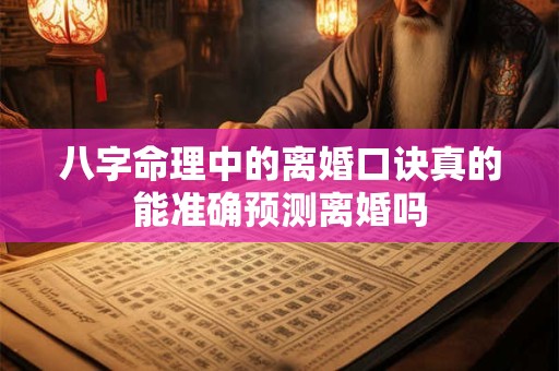 八字命理中的离婚口诀真的能准确预测离婚吗