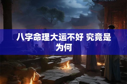 八字命理大运不好 究竟是为何