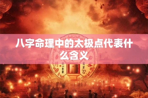 八字命理中的太极点代表什么含义