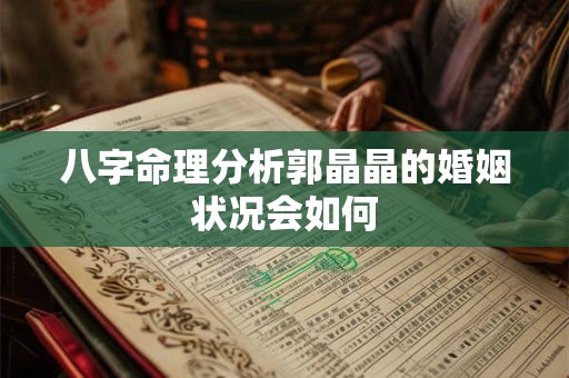 八字命理分析郭晶晶的婚姻状况会如何