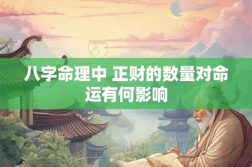 八字命理中 正财的数量对命运有何影响