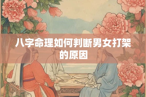 八字命理如何判断男女打架的原因