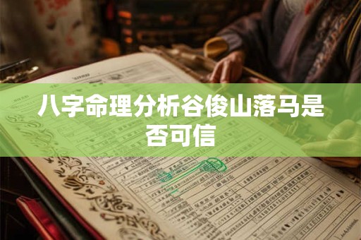 八字命理分析谷俊山落马是否可信 八字命理分析谷俊山落马是否可信