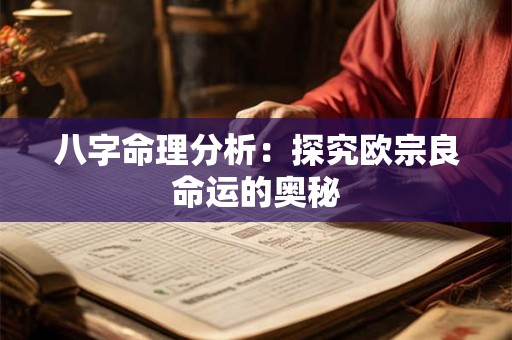 八字命理分析：探究欧宗良命运的奥秘