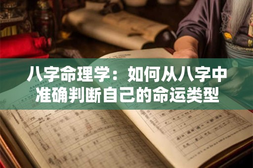八字命理学:如何从八字中准确判断自己的命运类型 八字命理学:如何从八字中准确判断自己的命运类型