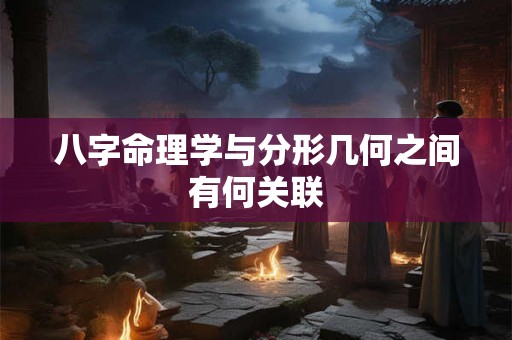 八字命理学与分形几何之间有何关联