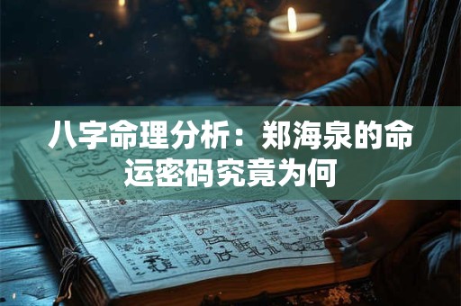 八字命理分析：郑海泉的命运密码究竟为何