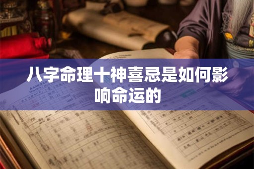 八字命理十神喜忌是如何影响命运的
