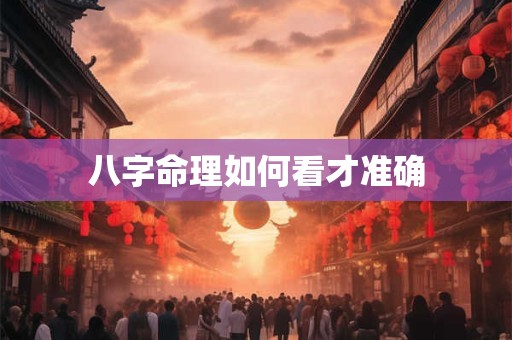 八字命理如何看才准确