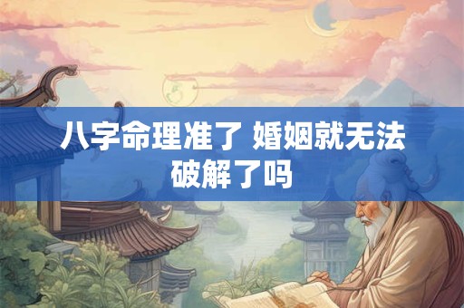 八字命理准了 婚姻就无法破解了吗