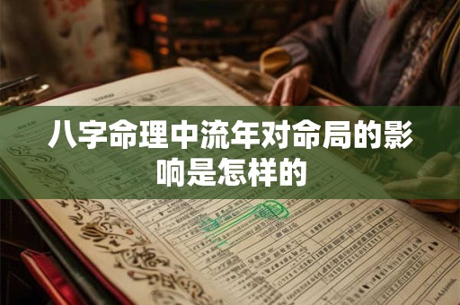 八字命理中流年对命局的影响是怎样的