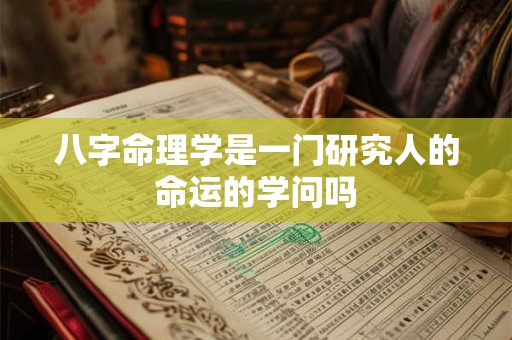 八字命理学是一门研究人的命运的学问吗