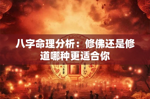 八字命理分析：修佛还是修道哪种更适合你